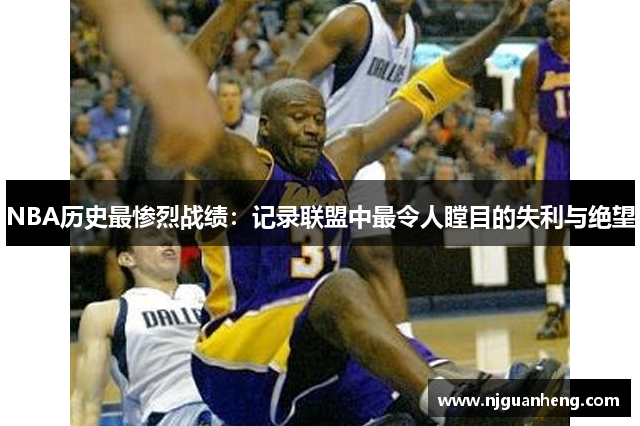 NBA历史最惨烈战绩：记录联盟中最令人瞠目的失利与绝望