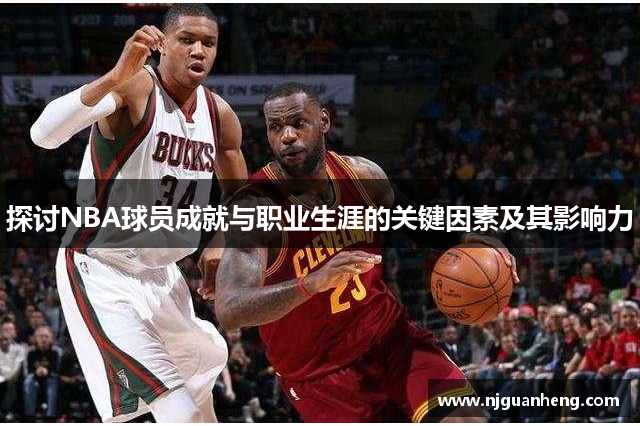 探讨NBA球员成就与职业生涯的关键因素及其影响力